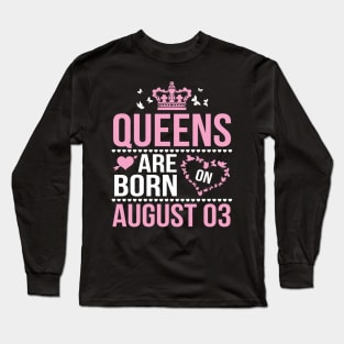 Queens Are Born On August 03 Happy Birthday To Me You Nana Mommy Aunt Sister Wife Daughter Niece Long Sleeve T-Shirt